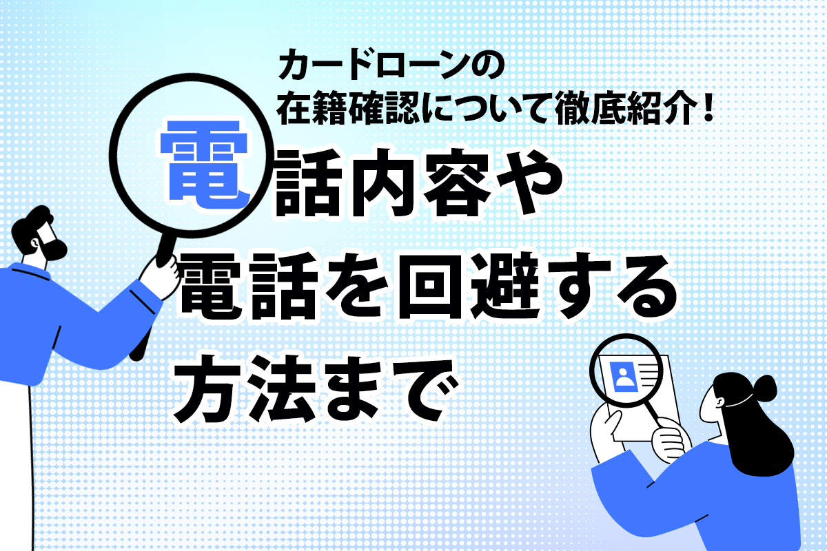 カードローンの在籍確認について徹底紹介！ 電話内容や電話を回避する方法まで [PR]