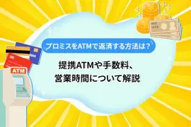 プロミスをATMで返済する方法は？提携ATMや手数料、営業時間について解説 [PR]