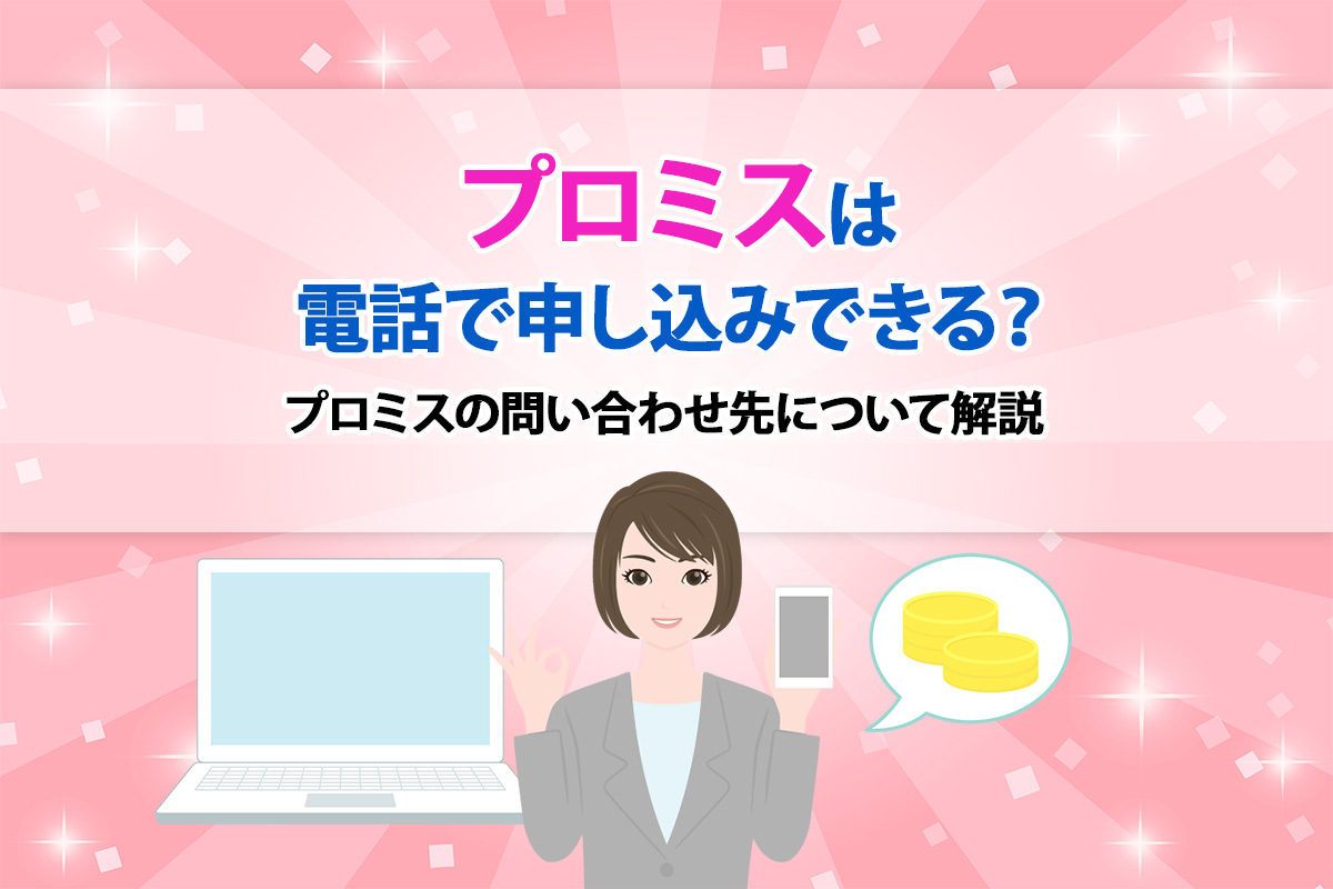 プロミスは電話で申し込みできる？プロミスの問い合わせ先について解説 [PR]