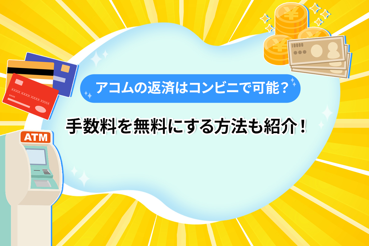 アコムの返済はコンビニで可能？手数料を無料にする方法も紹介！ [PR]