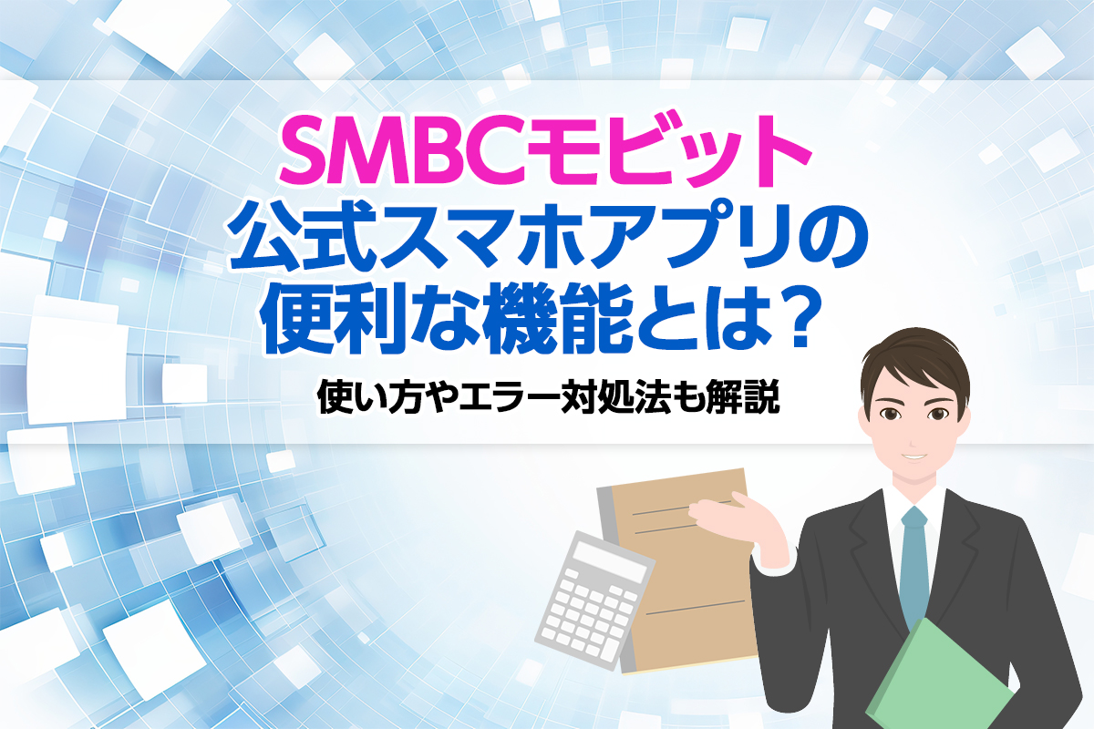 SMBCモビット公式スマホアプリの便利な機能とは？ 使い方やエラー対処法も解説 [PR]