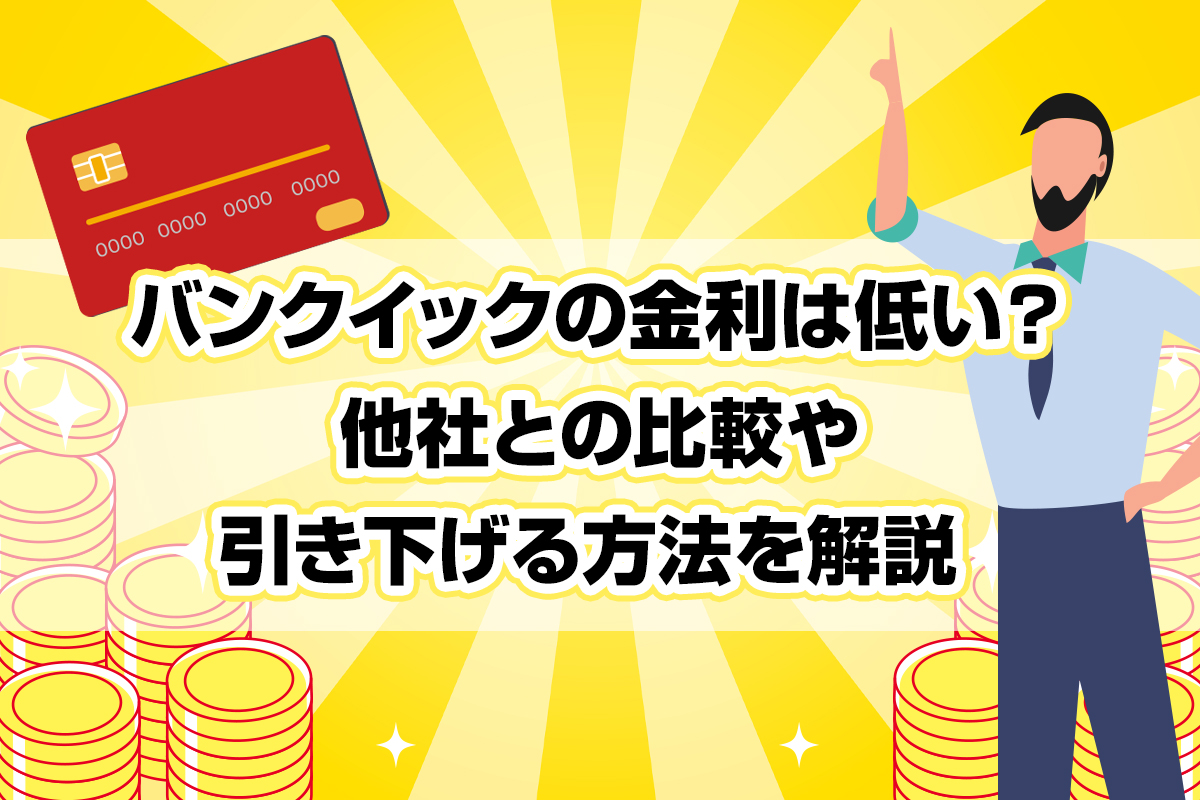 バンクイックの金利は低い？ 他社との比較や引き下げる方法を解説 [PR]