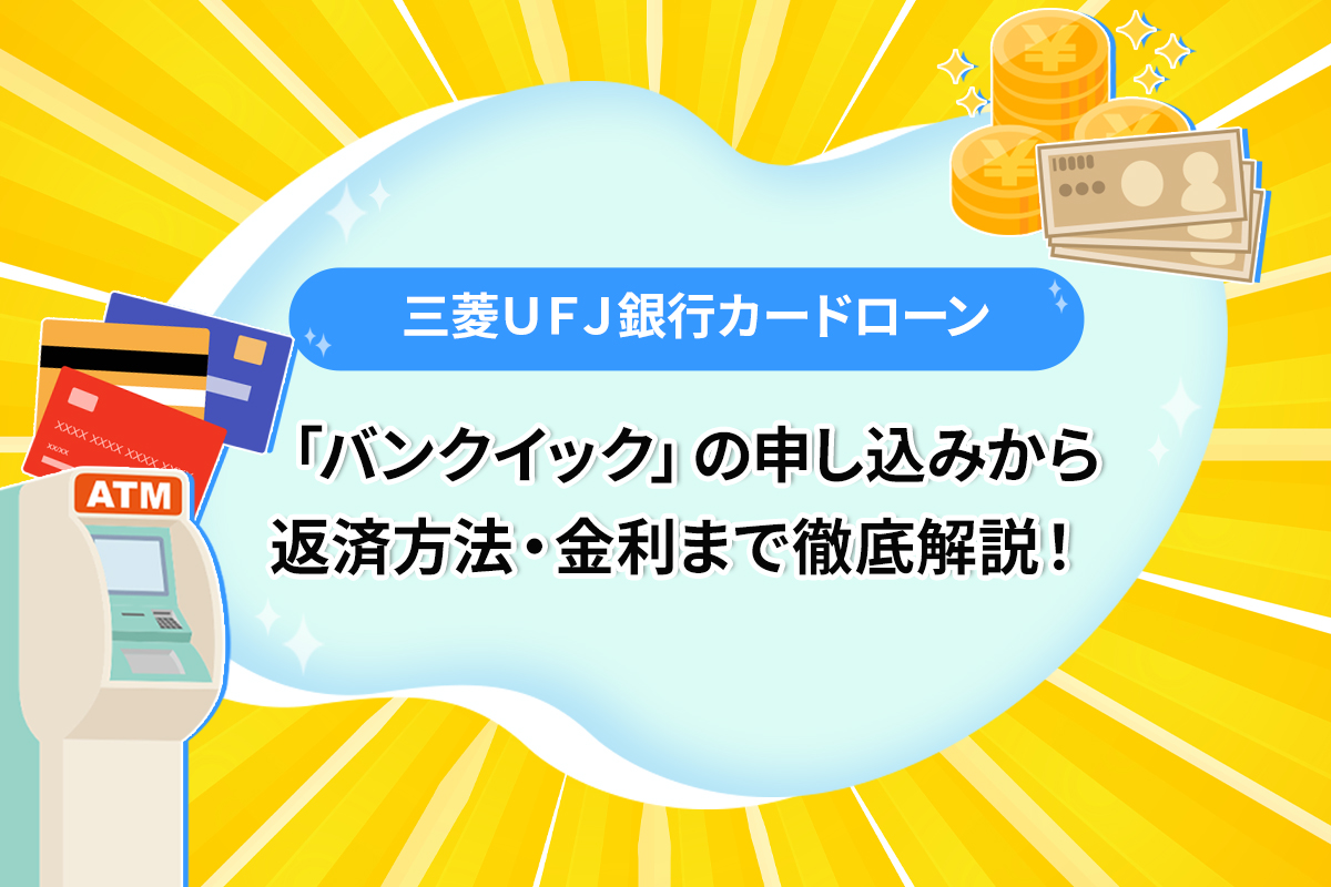 三菱ＵＦＪ銀行カードローン「バンクイック」の申し込みから返済方法・金利まで徹底解説！ [PR]