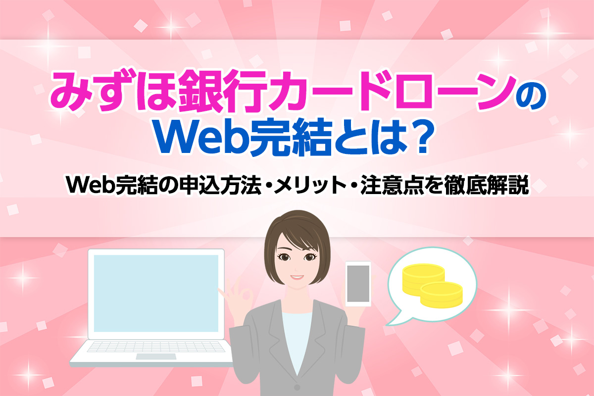 みずほ銀行カードローンのWeb完結とは？ Web完結の申込方法・メリット・注意点を徹底解説 [PR]