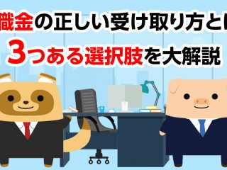 退職金の「正しい」受け取り方とは？3つある選択肢を大解説