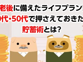 老後に備えたライフプラン！40代・50代で押さえておきたい貯蓄術とは？