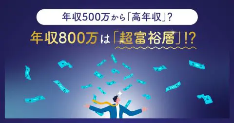 年収800万は「超富裕層」！？ 年収500万から「高年収」と考えていいって本当？