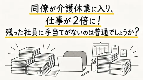 介護休業に入った同僚の仕事を半年間引き継いだ結果、私の担当案件だけ「2倍」になりました。残った社員に手当がないのは普通のことでしょうか？