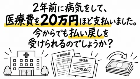 2年前に病気をして、医療費を20万円ほど支払いました。最近になって「高額療養費制度」を知ったのですが、当時は制度を知らず、申請していません。今からでも払い戻しを受けられるのでしょうか？